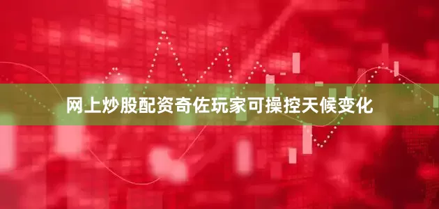 网上炒股配资奇佐玩家可操控天候变化