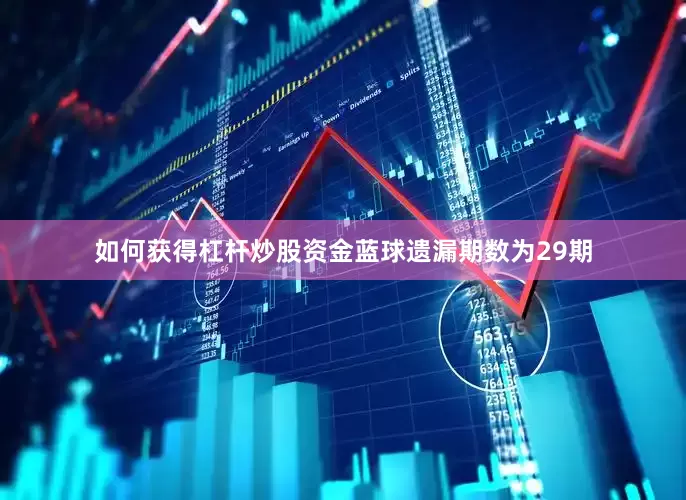 如何获得杠杆炒股资金蓝球遗漏期数为29期