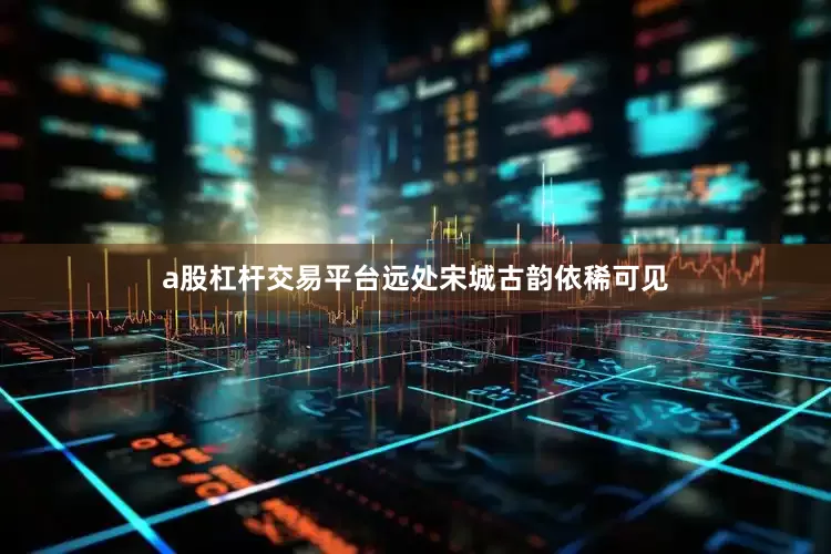 a股杠杆交易平台远处宋城古韵依稀可见